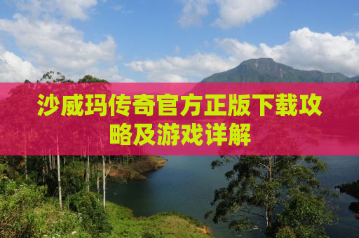 沙威玛传奇官方正版下载攻略及游戏详解