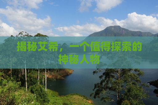 揭秘艾希，一个值得探索的神秘人物