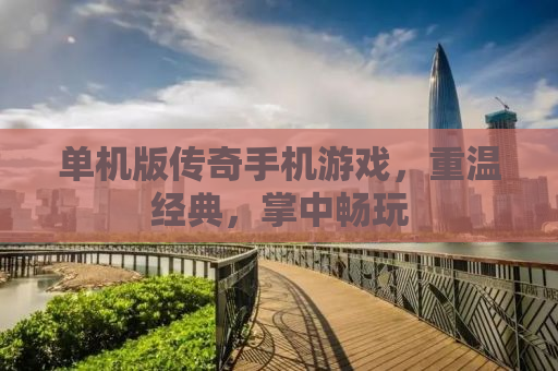 单机版传奇手机游戏，重温经典，掌中畅玩