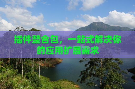 插件整合包，一站式解决你的应用扩展需求