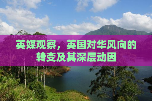 英媒观察，英国对华风向的转变及其深层动因