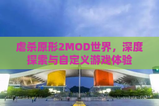 虐杀原形2MOD世界，深度探索与自定义游戏体验