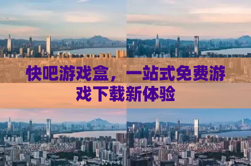 快吧游戏盒，一站式免费游戏下载新体验