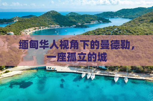 缅甸华人视角下的曼德勒，一座孤立的城