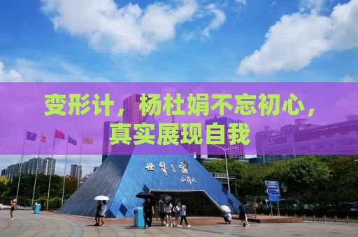 变形计，杨杜娟不忘初心，真实展现自我